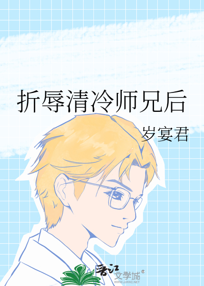 《折辱清冷师兄后》全集下载 《折辱清冷师兄后》全集下载