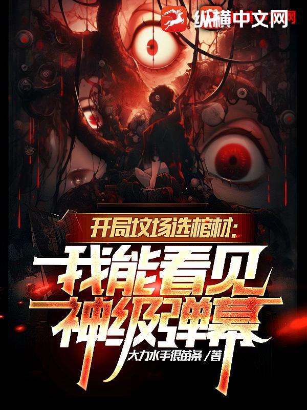 《开局坟场选棺材:我能看见神级弹幕》全集下载 《开局坟场选棺材:我能看见神级弹幕》全集下载
