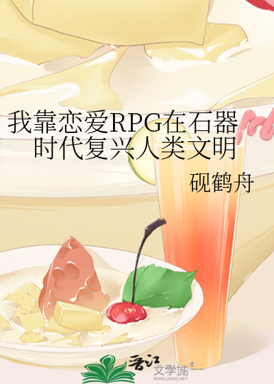 《我靠恋爱RPG在石器时代复兴人类文明》全集下载