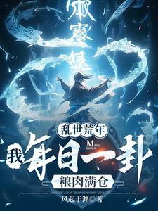 《乱世荒年:我每日一卦粮肉满仓!》全集下载 《乱世荒年:我每日一卦粮肉满仓!》全集下载