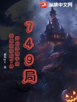 《749局:开启异物手册,我靠收容成了神》全集下载 《749局:开启异物手册,我靠收容成了神》全集下载