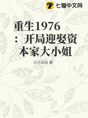 《重生1976:开局迎娶资本家大小姐》全集下载 《重生1976:开局迎娶资本家大小姐》全集下载