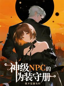 《神级NPC的伪装守册》全集下载 《神级NPC的伪装守册》全集下载