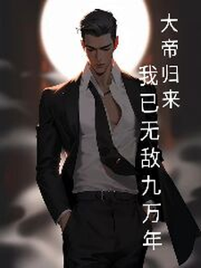 《大帝归来,我已无敌九万年》全集下载 《大帝归来,我已无敌九万年》全集下载