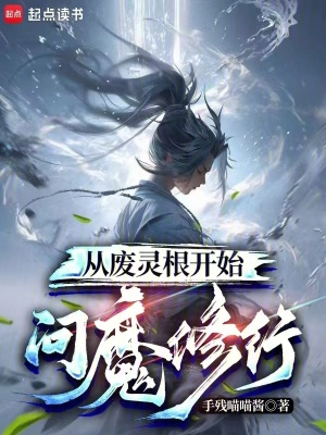 《从废灵根开始问魔修行》全集下载 《从废灵根开始问魔修行》全集下载