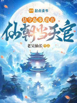 《县令起步,我在仙朝当天官》全集下载 《县令起步,我在仙朝当天官》全集下载