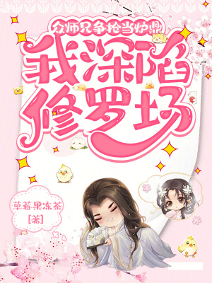 《众师兄争抢当炉鼎，我深陷修罗场》全集下载