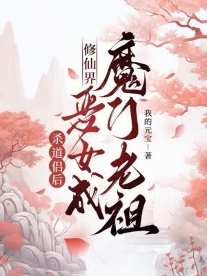 《杀道侣后,修仙界恶女成魔门老祖》全集下载 《杀道侣后,修仙界恶女成魔门老祖》全集下载