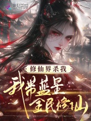 《修仙界杀我,我带蓝星全民修仙》全集下载 《修仙界杀我,我带蓝星全民修仙》全集下载