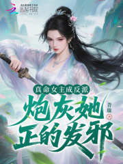 《真命女主成反派，炮灰她正的发邪》全集下载