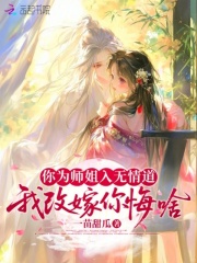 《你为师姐入无情道,我改嫁你悔啥》全集下载 《你为师姐入无情道,我改嫁你悔啥》全集下载