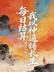 《每日结算,我以神通铸长生》全集下载 《每日结算,我以神通铸长生》全集下载