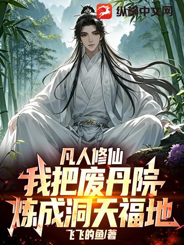 《凡人修仙:我把废丹院炼成洞天福地》全集下载 《凡人修仙:我把废丹院炼成洞天福地》全集下载