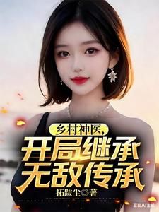 《乡村神医,开局继承无敌传承》全集下载 《乡村神医,开局继承无敌传承》全集下载