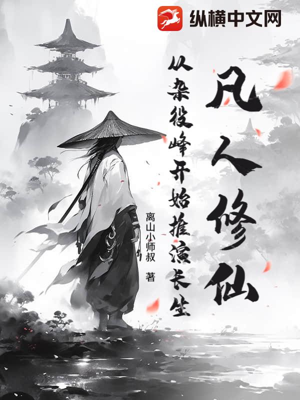 《凡人修仙:从杂役峰开始推演长生》全集下载 《凡人修仙:从杂役峰开始推演长生》全集下载