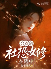 《合欢宗社恐女修在逃中》全集下载