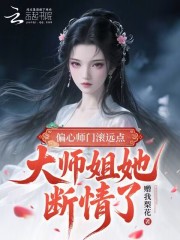 《偏心师门滚远点，大师姐她断情了》全集下载