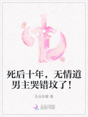 《死后十年,无情道男主哭错坟了!》全集下载 《死后十年,无情道男主哭错坟了!》全集下载