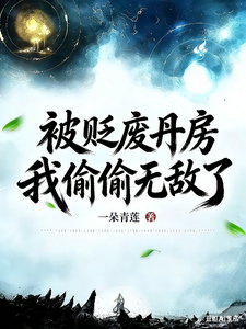 《被贬废丹房,我偷偷无敌了》全集下载 《被贬废丹房,我偷偷无敌了》全集下载