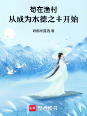 《苟在渔村,从成为水德之主开始》全集下载 《苟在渔村,从成为水德之主开始》全集下载