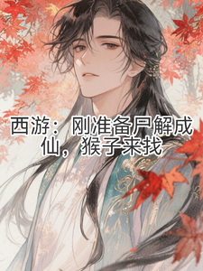 《西游:刚准备尸解成仙,猴子来找》全集下载 《西游:刚准备尸解成仙,猴子来找》全集下载