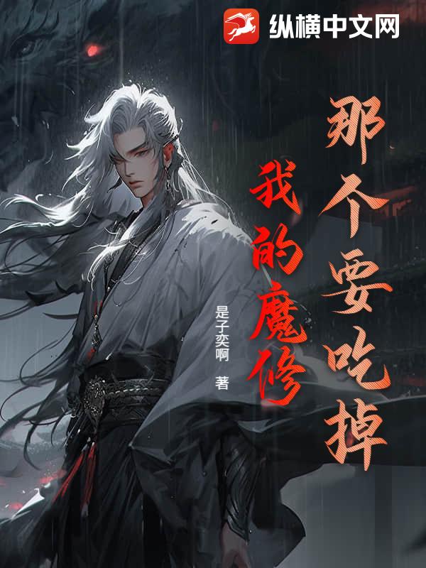 《那个要吃掉我的魔修》全集下载