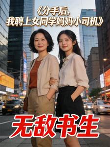 《分手后,我聘上女同学妈妈小司机》全集下载 《分手后,我聘上女同学妈妈小司机》全集下载