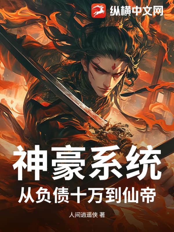 《神豪系统:从负债十万到仙帝》全集下载 《神豪系统:从负债十万到仙帝》全集下载