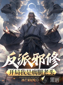 《反派邪修：开局我是瘸腿老头》全集下载
