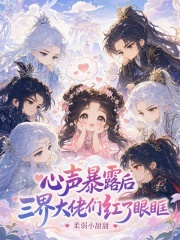 《心声暴露后,三界大佬们红了眼眶》全集下载 《心声暴露后,三界大佬们红了眼眶》全集下载