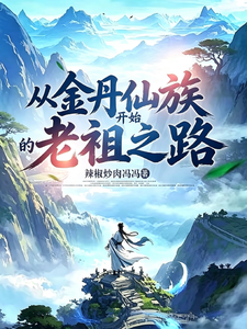《从金丹仙族开始的老祖之路!》全集下载 《从金丹仙族开始的老祖之路!》全集下载