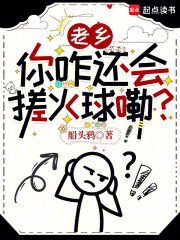 《老乡，你咋还会搓火球嘞？》全集下载