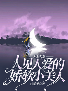 《无限流人见人爱的娇软小美人》全集下载 《无限流人见人爱的娇软小美人》全集下载