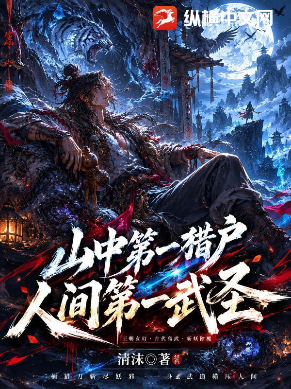 《山中第一猎户,人间第一武圣!》全集下载 《山中第一猎户,人间第一武圣!》全集下载
