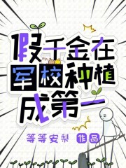 《假千金在军校种植成第一》全集下载 《假千金在军校种植成第一》全集下载