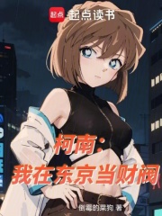 《柯南:我在东京当财阀》全集下载 《柯南:我在东京当财阀》全集下载
