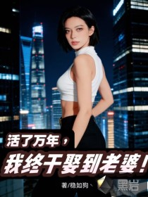 《活了万年,我终于娶到老婆!》全集下载 《活了万年,我终于娶到老婆!》全集下载