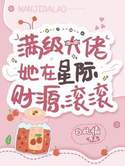 《满级大佬她在星际财源滚滚》全集下载 《满级大佬她在星际财源滚滚》全集下载
