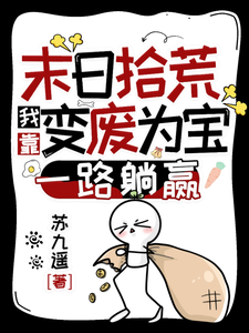 《末日拾荒：我靠变废为宝一路躺赢》全集下载