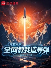 《穿越六零:全网教我造导弹》全集下载 《穿越六零:全网教我造导弹》全集下载