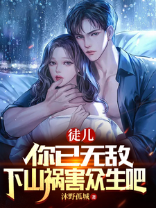 《徒儿，你已无敌，下山祸害众生吧》全集下载
