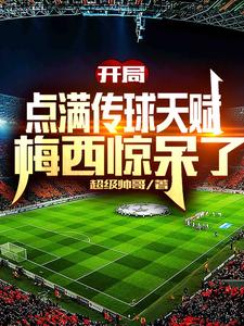 《开局点满传球天赋,梅西惊呆了》全集下载 《开局点满传球天赋,梅西惊呆了》全集下载