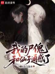 《我的尸傀和仙子通感了》全集下载