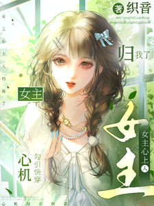《心机勾引快穿:女主心上人归我了》全集下载 《心机勾引快穿:女主心上人归我了》全集下载