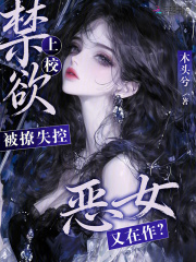 《恶女又在作?禁欲上校被撩失控》全集下载 《恶女又在作?禁欲上校被撩失控》全集下载