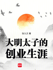 《大明太子的创业生涯》全集下载 《大明太子的创业生涯》全集下载