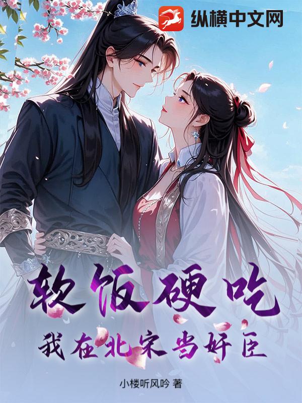 《软饭硬吃，我在北宋当奸臣》全集下载