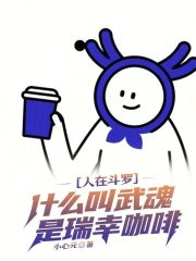 《人在斗罗，什么叫武魂是瑞幸咖啡》全集下载