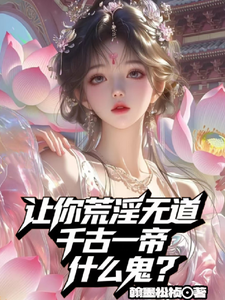 《让你荒淫无道,千古一帝什么鬼?》全集下载 《让你荒淫无道,千古一帝什么鬼?》全集下载