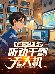 《开局直播炸狗盆,听劝干翻无人机》全集下载 《开局直播炸狗盆,听劝干翻无人机》全集下载